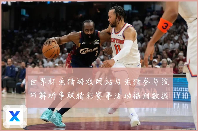 世界杯竞猜游戏网站与竞猜参与技巧解析争取精彩赛事活动福利数据研判-深度解析