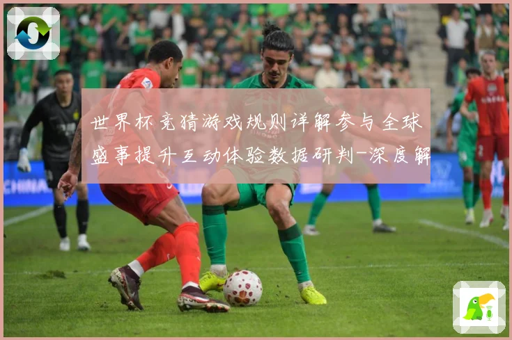 世界杯竞猜游戏规则详解参与全球盛事提升互动体验数据研判-深度解析