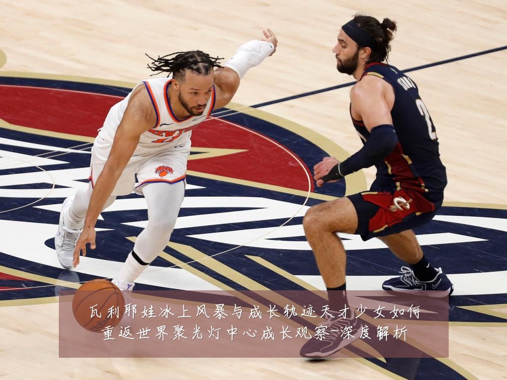 瓦利耶娃冰上风暴与成长轨迹天才少女如何重返世界聚光灯中心成长观察-深度解析