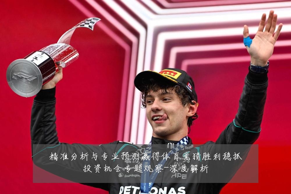 精准分析与专业预测赢得体育竞猜胜利稳抓投资机会专题观察-深度解析