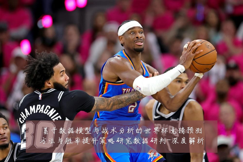 基于数据模型与战术分析的世界杯竞猜预测方法与胜率提升策略研究数据研判-深度解析