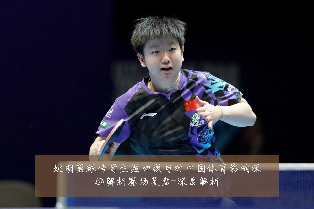 姚明篮球传奇生涯回顾与对中国体育影响深远解析赛场复盘-深度解析